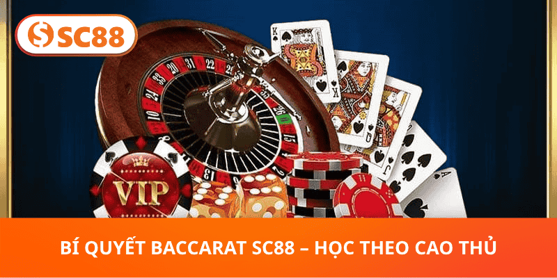 Bí Quyết Baccarat SC88 – Học Theo Cao Thủ