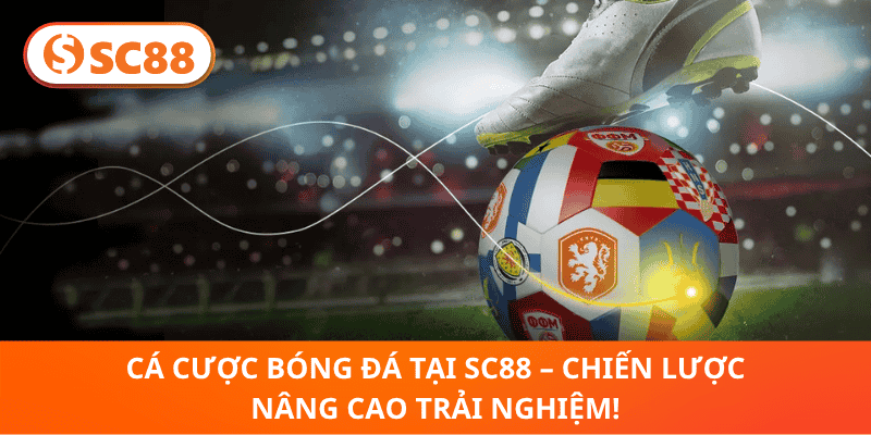 Cá Cược Bóng Đá Tại SC88 – Chiến Lược Nâng Cao Trải Nghiệm!