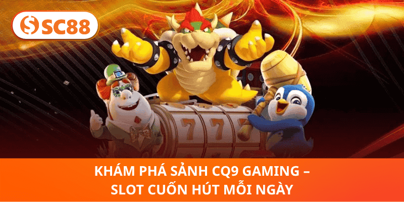 Khám Phá Sảnh CQ9 Gaming – Slot Cuốn Hút Mỗi Ngày