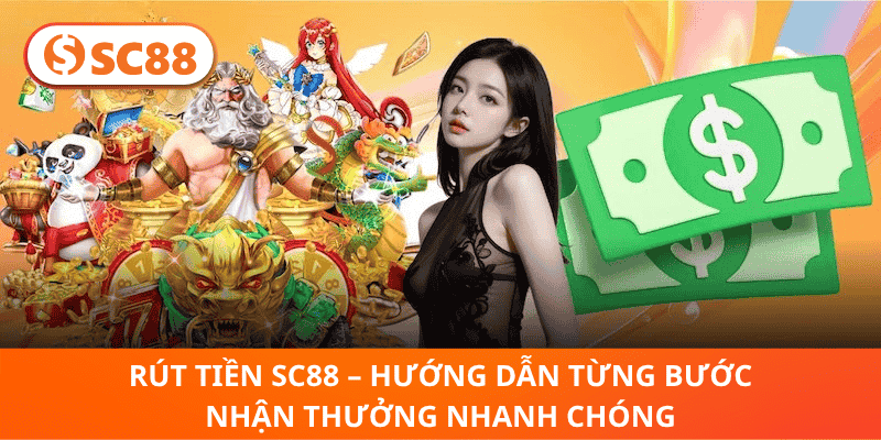 Rút Tiền SC88 – Hướng Dẫn Từng Bước Nhận Thưởng Nhanh Chóng
